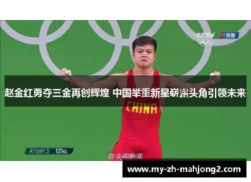 赵金红勇夺三金再创辉煌 中国举重新星崭露头角引领未来