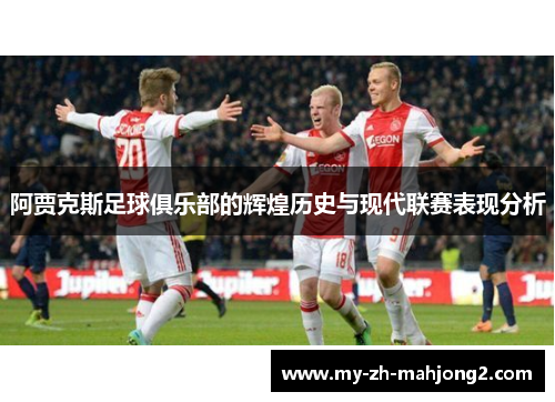 阿贾克斯足球俱乐部的辉煌历史与现代联赛表现分析 阿贾克斯足球俱乐部的辉煌历史与现代联赛表现分析