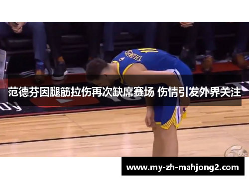 范德芬因腿筋拉伤再次缺席赛场 伤情引发外界关注