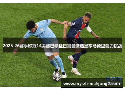 2025-26赛季欧冠14决赛巴黎圣日耳曼遭遇皇家马德里强力挑战