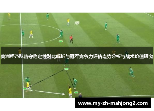 美洲杯各队防守稳定性对比解析与冠军竞争力评估走势分析与战术价值研究