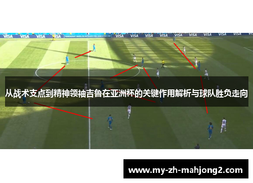 从战术支点到精神领袖吉鲁在亚洲杯的关键作用解析与球队胜负走向
