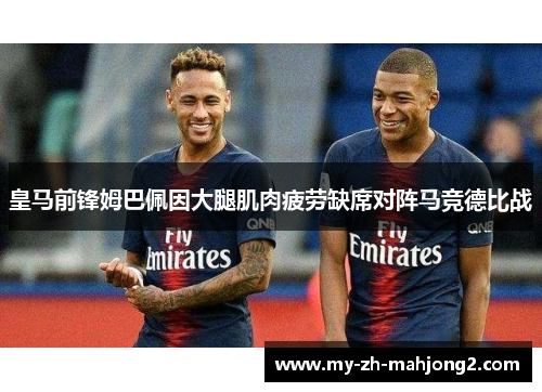 皇马前锋姆巴佩因大腿肌肉疲劳缺席对阵马竞德比战 皇马前锋姆巴佩因大腿肌肉疲劳缺席对阵马竞德比战